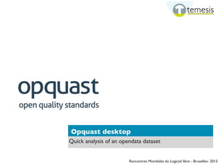 Opquast desktop
Quick analysis of an opendata dataset
Rencontres Mondiales du Logiciel libre - Bruxelles- 2013
 