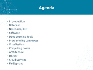 Agenda
• In production
• Database
• Notebook / IDE
• Software
• Deep Learning Tools
• Programming Languages
• Visualization
• Computing power
• Architecture
• Docker
• Cloud Services
• FlyElephant
 