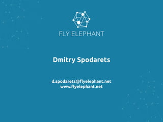 Dmitry Spodarets
d.spodarets@flyelephant.net
www.flyelephant.net
 