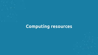 Computing resources
 