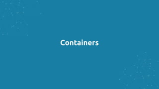 Containers
 