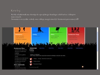 Katalog Każdy użytkownik ma dostęp do specjalnego katalogu szkół tańca i sklepów tanecznych. Natomiast wszystkie szkoły oraz sklepy mogą utwożyć darmową prezentacj ę  