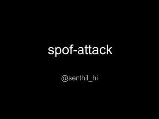 spof-attack 
@senthil_hi 
 