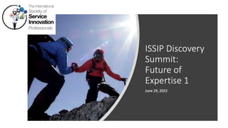 ISSIP Discovery Summit:
Future of Expertise 1
June 29, 2022
 