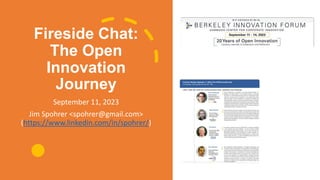 Fireside Chat:
The Open
Innovation
Journey
September 11, 2023
Jim Spohrer <spohrer@gmail.com>
(https://www.linkedin.com/in/spohrer/)
 