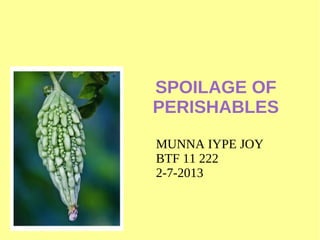 SPOILAGE OF
PERISHABLES
MUNNA IYPE JOY
BTF 11 222
2-7-2013
 