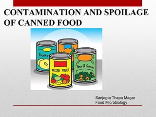 CONTAMINATION AND SPOILAGE
OF CANNED FOOD
Sanjogta Thapa Magar
Food Microbiology
 