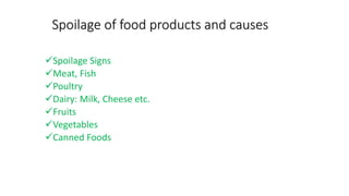 Spoilage of food products and causes
Spoilage Signs
Meat, Fish
Poultry
Dairy: Milk, Cheese etc.
Fruits
Vegetables
Canned Foods
 