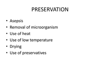 PRESERVATION
• Asepsis
• Removal of microorganism
• Use of heat
• Use of low temperature
• Drying
• Use of preservatives
 