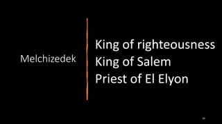 Melchizedek
King of righteousness
King of Salem
Priest of El Elyon
24
 