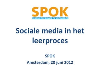 Sociale media in het
     leerproces
           SPOK
   Amsterdam, 20 juni 2012
 
