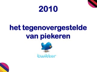 2010
het tegenovergestelde
van piekeren
 