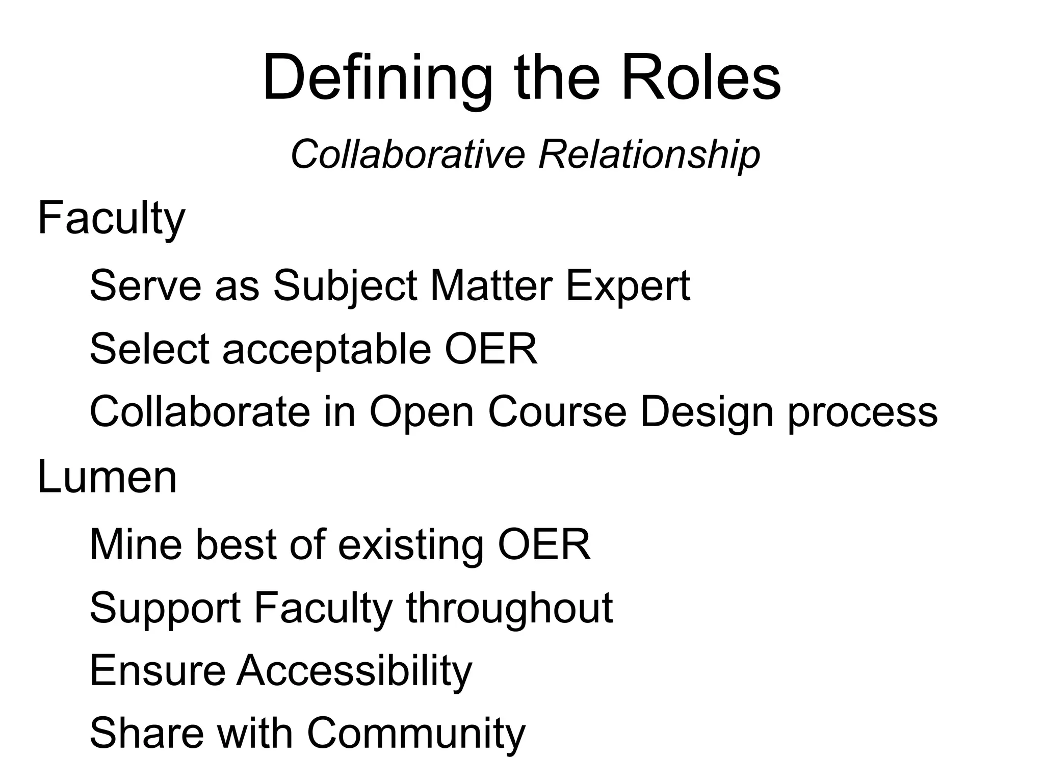 Defining the Roles
Collaborative Relationship
Faculty
Serve as Subject Matter Expert
Select acceptable OER
Collaborate in Open Course Design process
Lumen
Mine best of existing OER
Support Faculty throughout
Ensure Accessibility
Share with Community
 