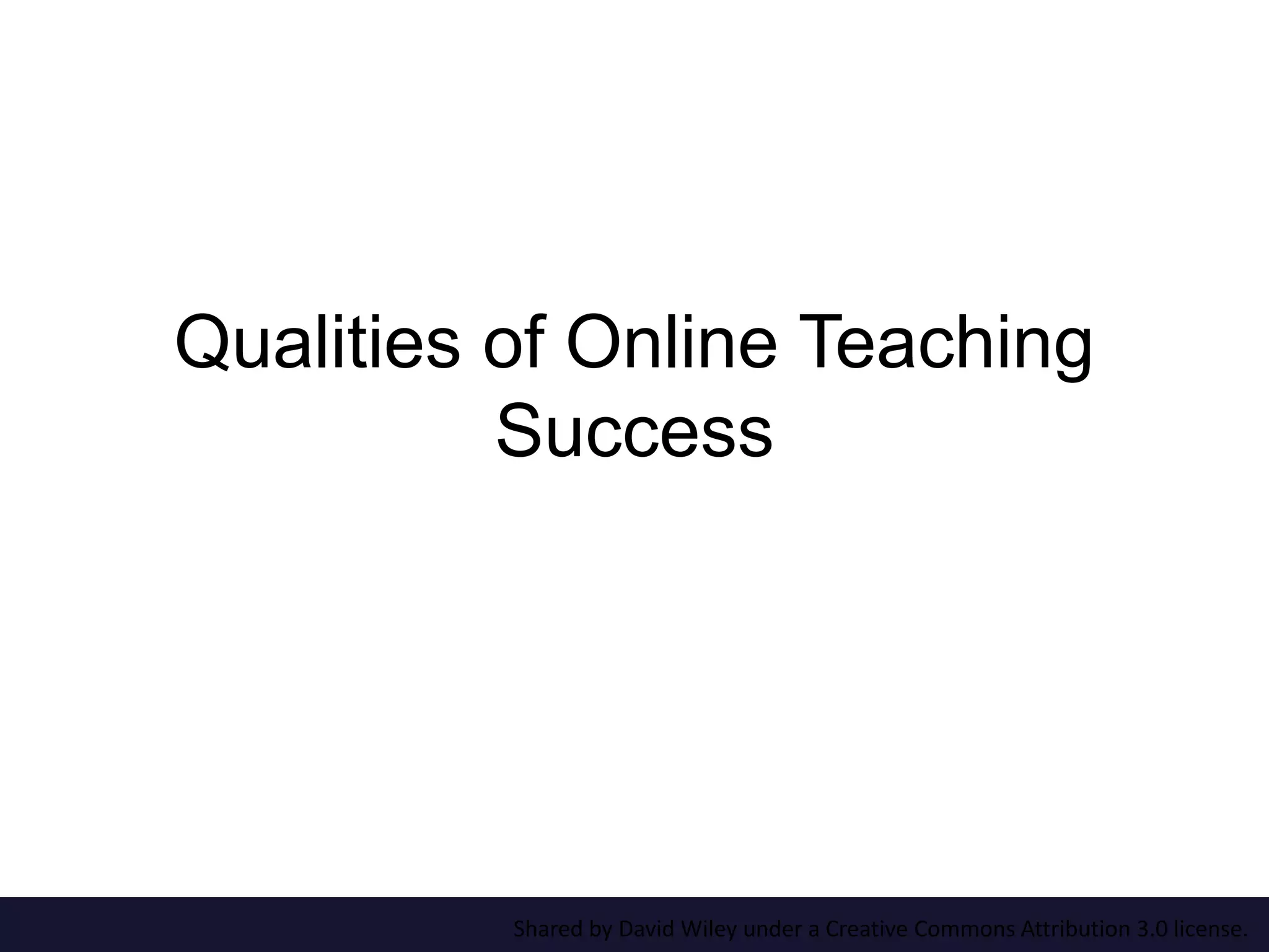 Qualities of Online Teaching
Success
Shared by David Wiley under a Creative Commons Attribution 3.0 license.
 