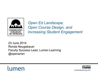 lumenlearning.com
Open Ed Landscape,
Open Course Design, and
Increasing Student Engagement
23 June 2014
Ronda Neugebauer
Faculty Success Lead, Lumen Learning
@openarian
 