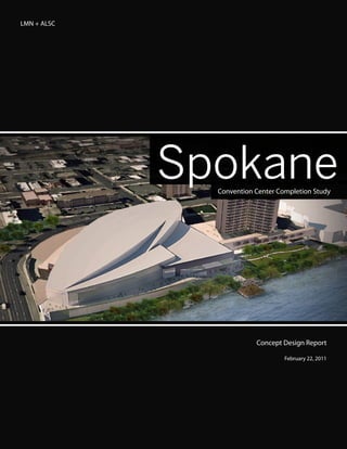 Spokane
Convention Center Completion Study
LMN + ALSC
Concept Design Report
February 22, 2011
 