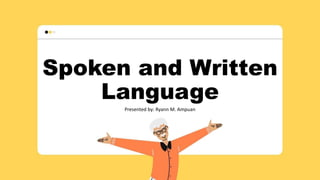 Spoken and Written
Language
Presented by: Ryann M. Ampuan
 