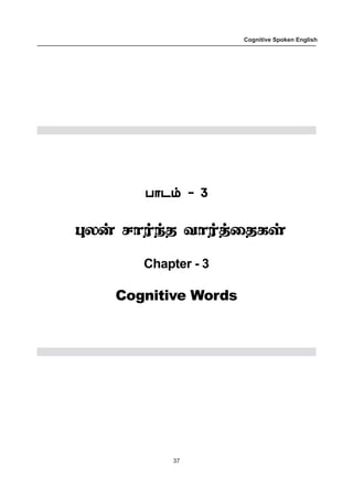 37
Cognitive Spoken English
ð£ì‹ - 3ð£ì‹ - 3ð£ì‹ - 3ð£ì‹ - 3ð£ì‹ - 3
¹ô¡ ê£˜‰î õ£˜ˆ¬îèœ
Chapter - 3
Cognitive Words
 