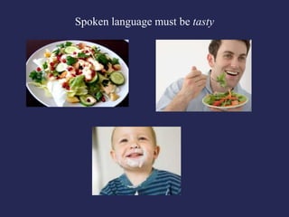 Spoken language must be tasty
 