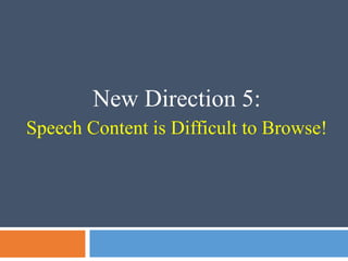 New Direction 5:
Speech Content is Difficult to Browse!
 