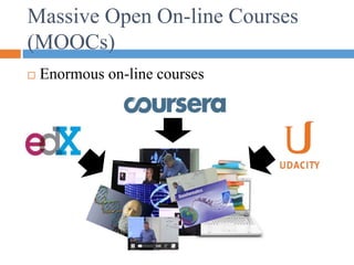 Massive Open On-line Courses
(MOOCs)
 Enormous on-line courses
 