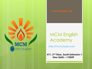 MCM English
Academy
http://mcmclasses.com
H11, 2nd Floor, South Extension-1
New Delhi – 110049
mcmclasses.com
 