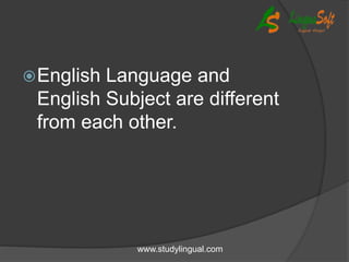English Language and
English Subject are different
from each other.
www.studylingual.com