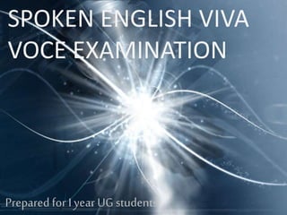 SPOKEN ENGLISH VIVA
VOCE EXAMINATION
Prepared for Iyear UG students
 