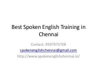 Best Spoken English Training in
Chennai
Contact: 9597375728
spokenenglishchennai@gmail.com
http://www.spokenenglishchennai.in/
 