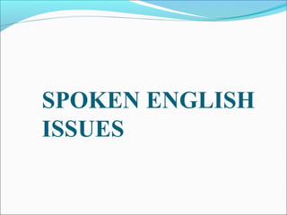 SPOKEN ENGLISH
ISSUES

 