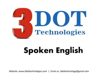 Spoken English
Website: www.3dottechnologies.com | Email us: 3dottechnology@gmail.com
 