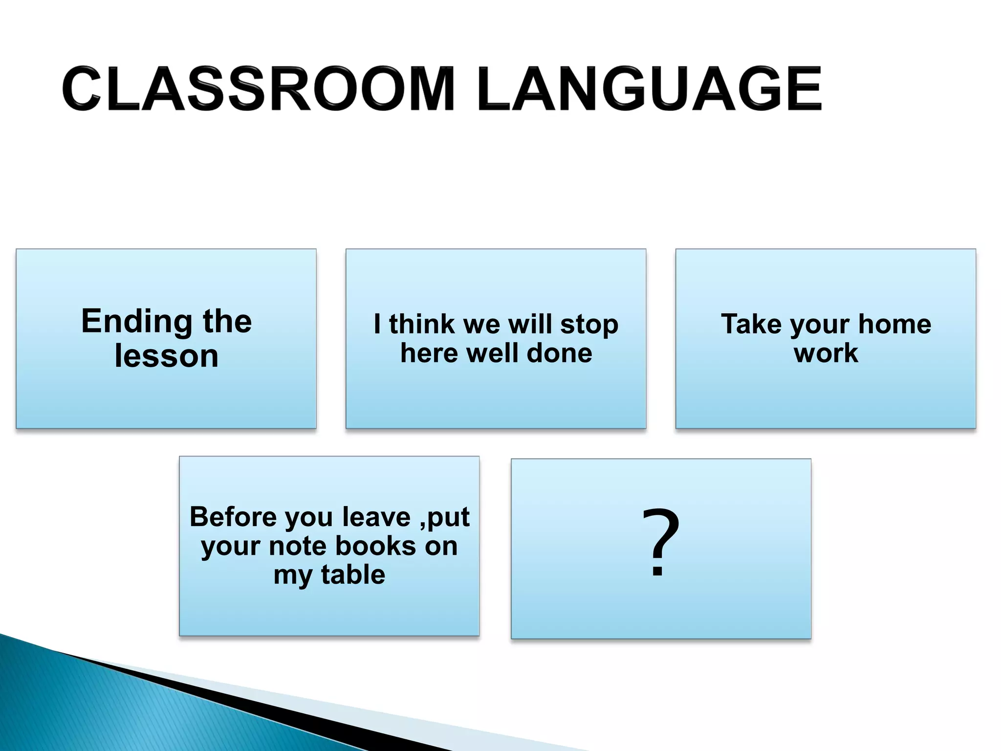 Ending the
lesson
I think we will stop
here well done
Take your home
work
Before you leave ,put
your note books on
my table ?
 