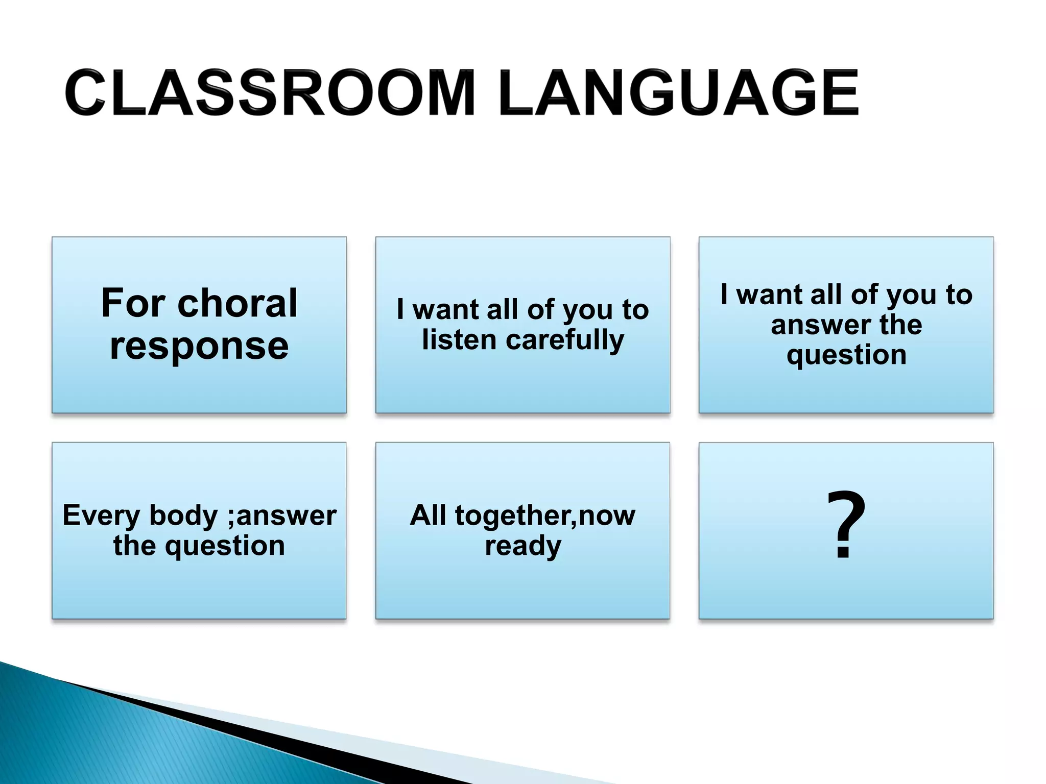 For choral
response
I want all of you to
listen carefully
I want all of you to
answer the
question
Every body ;answer
the question
All together,now
ready ?
 