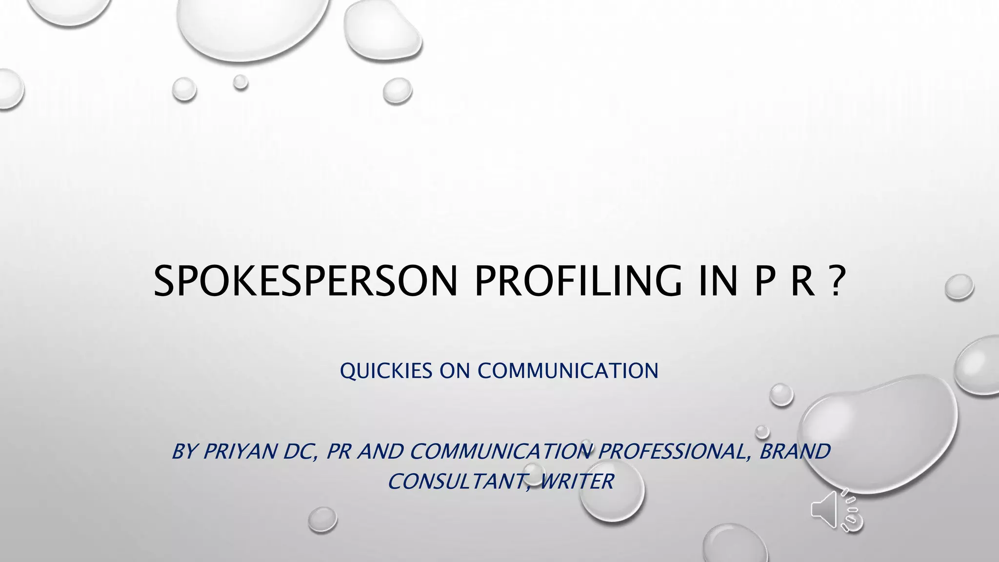 SPOKESPERSON PROFILING IN P R ?
QUICKIES ON COMMUNICATION
BY PRIYAN DC, PR AND COMMUNICATION PROFESSIONAL, BRAND
CONSULTANT, WRITER