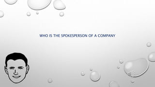 WHO IS THE SPOKESPERSON OF A COMPANY