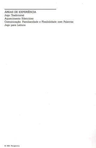 ÁREAS DE EXPERIÊNCIA 
Jogo Tradicional 
Aquecimento Silen cioso 
Comunicação: Familiaridade e Flexibilidade com Palavras 
Jogo para Leitura 
e 200 1 Pers pectiva 
 