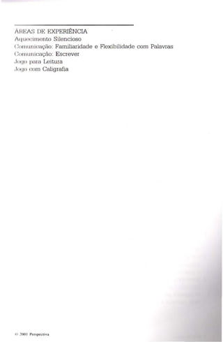 1 1(1': /:: DI·: EXPERIÊNCIA 
/ql l(J( :illlonto Sil en cioso 
( :I'"ll lllicilr,:flo : Familiaridade e Flexibilidade com Palavras 
( :llIlIl lllicnção: Escrever 
. 111I() p ill él Leitura 
.I() I() com Caligrafia 
 