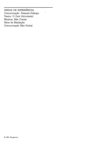 ÁREAS DE EXPERIÊNCIA 
Comunicação: Falando-Diálogo 
Teatro: O Quê (Atividade) 
Mostrar, Não Contar 
Série de Blablação 
Comunicação Não-Verbal 
o 200 I Pers pectiva 
 