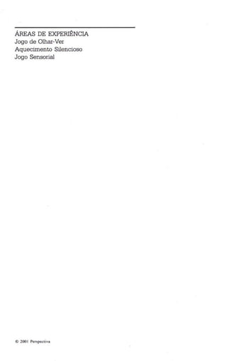 ÁREAS DE EXPERIÊNCIA 
Jogo de Olhar-Ver 
Aquecimento Silencio so 
Jogo Sensorial 
© 200 1 Perspecti va 
 