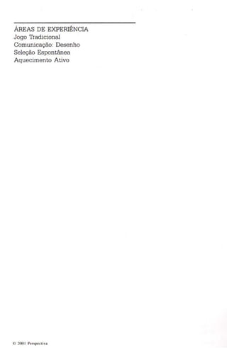 ÁREAS DE EXPERIÊNCIA 
Jogo Tradicional 
Comunicação: Desenho 
Seleção Espontânea 
Aquecimento Ativo 
200 1 Perspectiva 
 