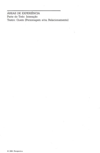 ÁREAS DE EXPERIÊNCIA 
Parte do Todo: Interação 
Teatro: Quem (Personagem e/ou Relacionamento) 
o 200 1 Perspecti va 
 