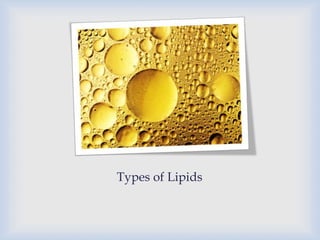 Types of Lipids
 