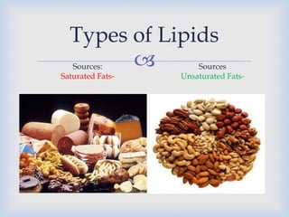 
Types of Lipids
Sources:
Saturated Fats-
Sources
Unsaturated Fats-
 