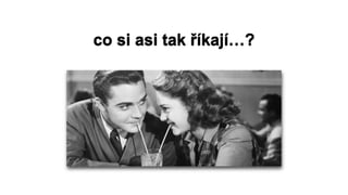 co si asi tak říkají…?
 