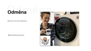 Odměna
Když už se to v té nové LG pračce pere…
@ l o v e f a s h i o n j a n i n a
 