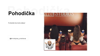 Pohodička
Po dlouhém dnu trochu zábavy!
@ k r i s t y n a _ s i x t o v a
 