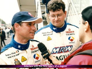 Interiew witt the two riders of a Jaguar
 