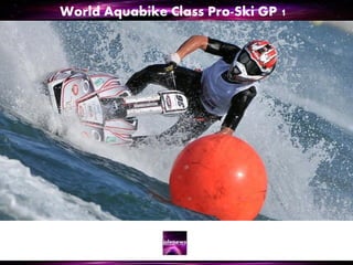 World Aquabike Class Pro-Ski GP 1
 