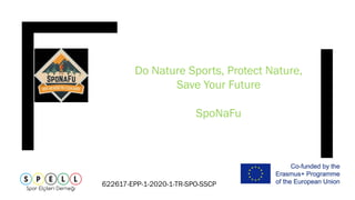 622617-EPP-1-2020-1-TR-SPO-SSCP
Do Nature Sports, Protect Nature,
Save Your Future
SpoNaFu
 