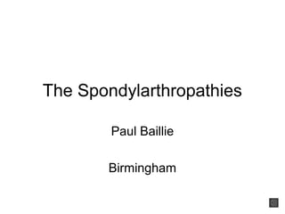 The Spondylarthropathies
Paul Baillie
Birmingham
 